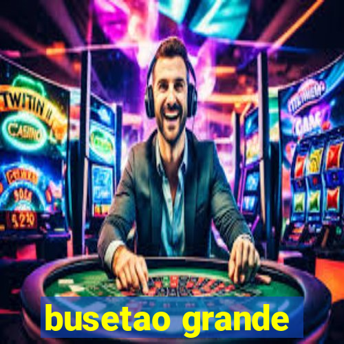 busetao grande